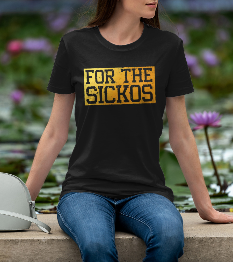 FOR THE SICKOS T-Shirt