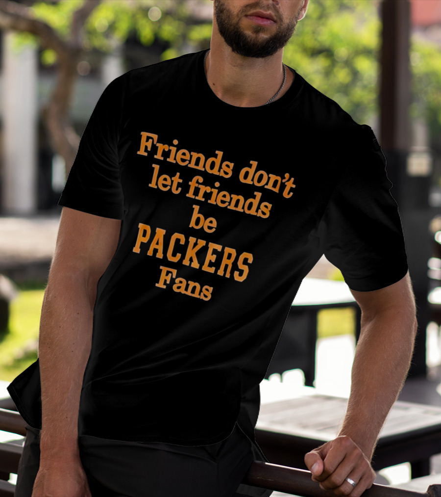 Friends Don’t Let Friends Be Packers Fans T-Shirt