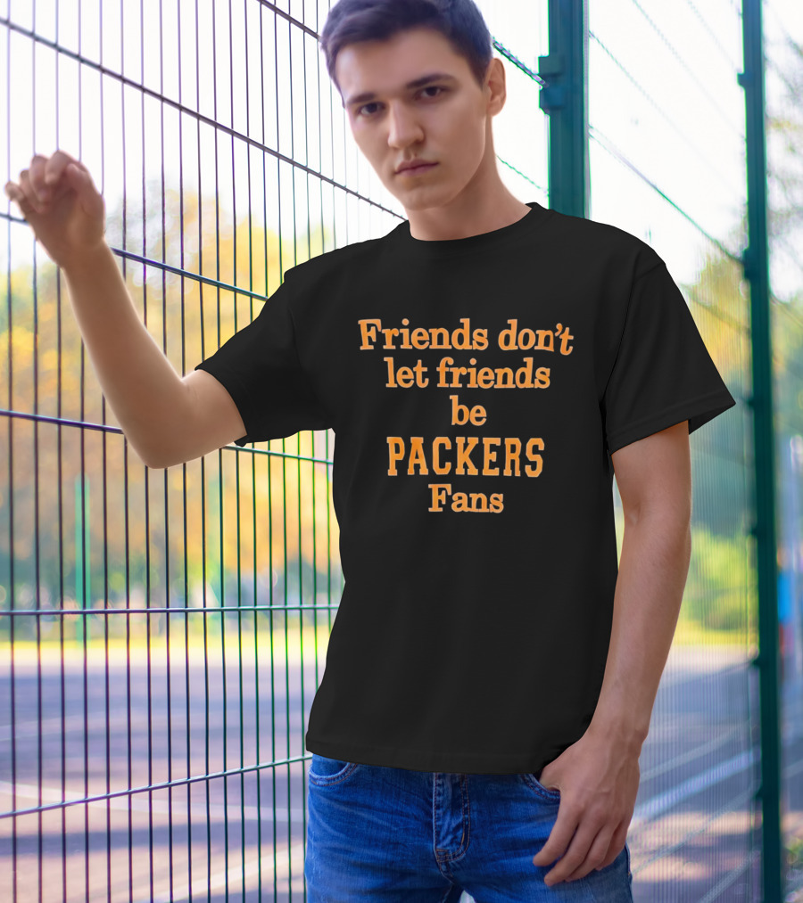 Friends Don’t Let Friends Be Packers Fans T-Shirt