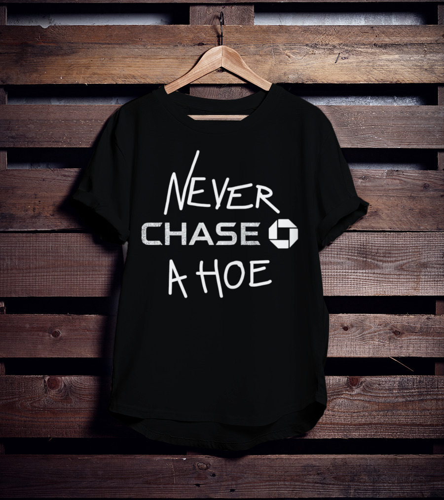 Never Chase A Hoe Chase Bank T-Shirt