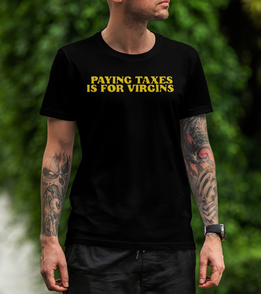 Paying Taxes Is For Virgins Humor T-Shirt
