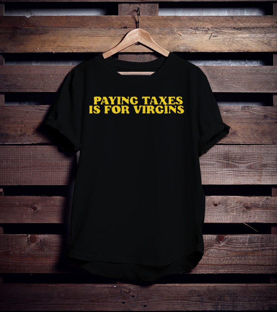 Paying Taxes Is For Virgins Humor T-Shirt