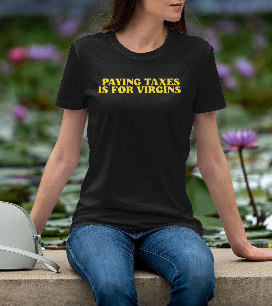 Paying Taxes Is For Virgins Humor T-Shirt