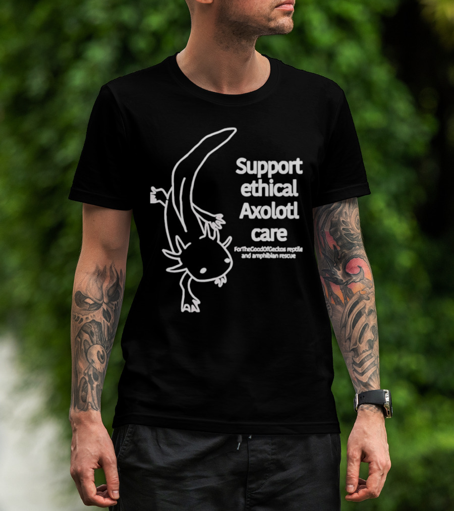 Support Ethical Axolotl Care ForTheGoodOfCactus Reptile And Amphibian Rescue T-Shirt