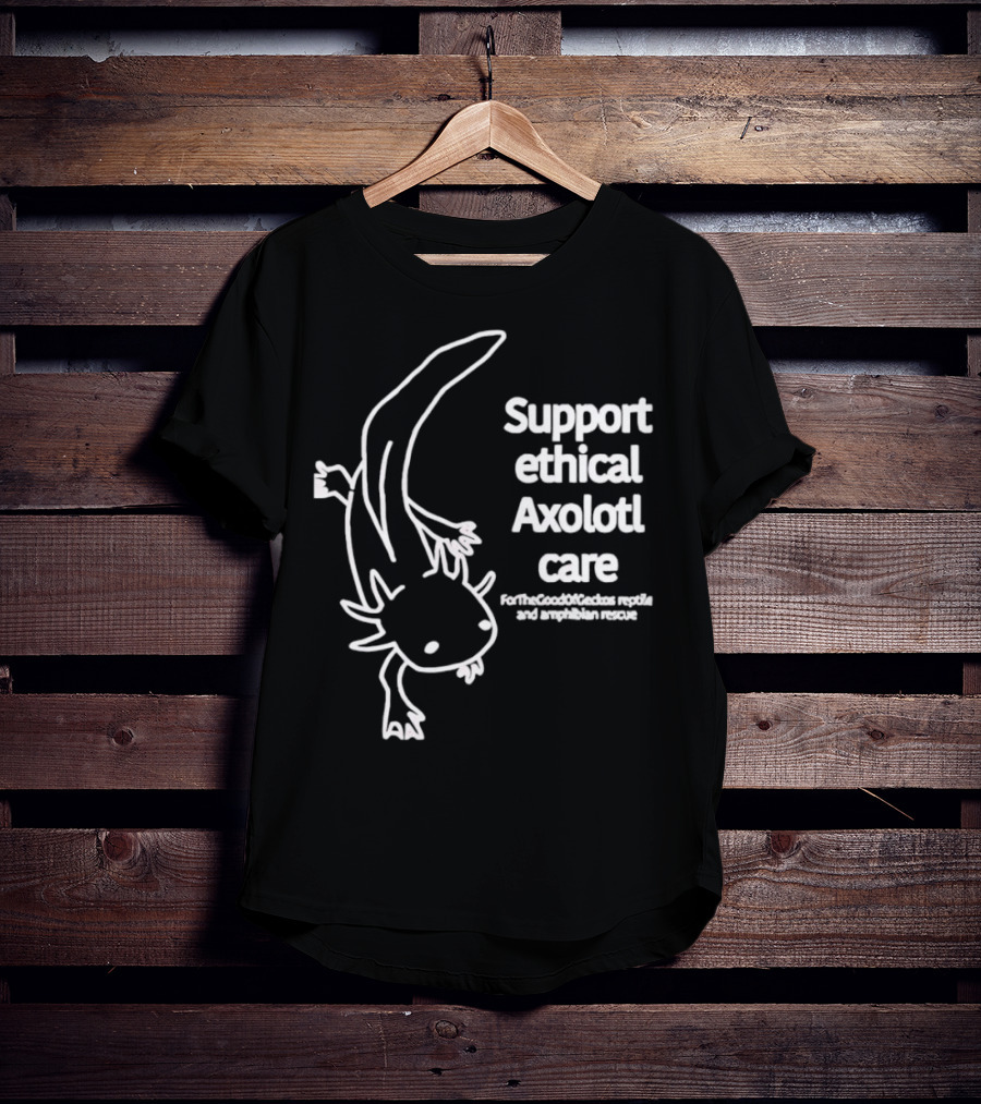 Support Ethical Axolotl Care ForTheGoodOfCactus Reptile And Amphibian Rescue T-Shirt