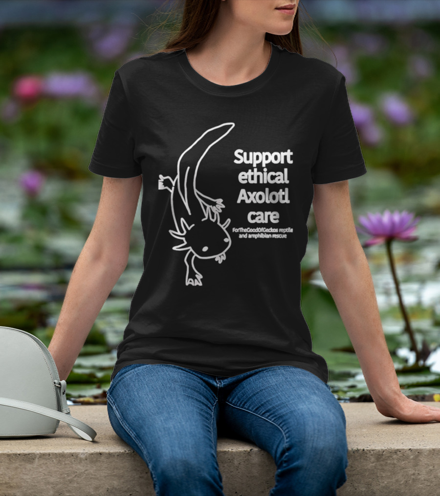 Support Ethical Axolotl Care ForTheGoodOfCactus Reptile And Amphibian Rescue T-Shirt