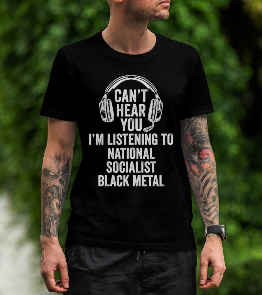 I'm Listening To National Socialist Black Metal Can't Hear You T-Shirt