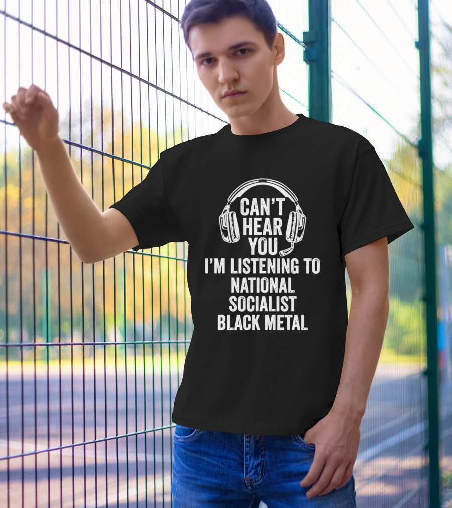 I'm Listening To National Socialist Black Metal Can't Hear You T-Shirt