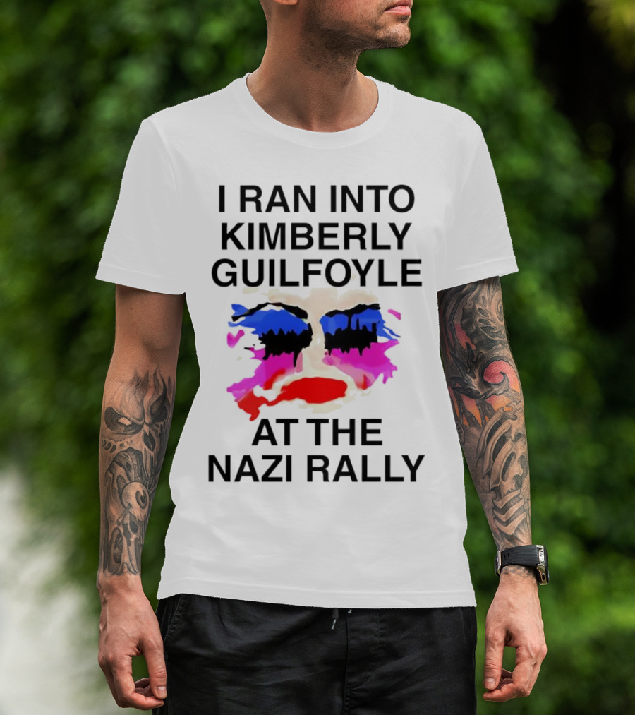 I Ran Into Kimberly Guilfoyle At The Nazi Rally T-Shirt
