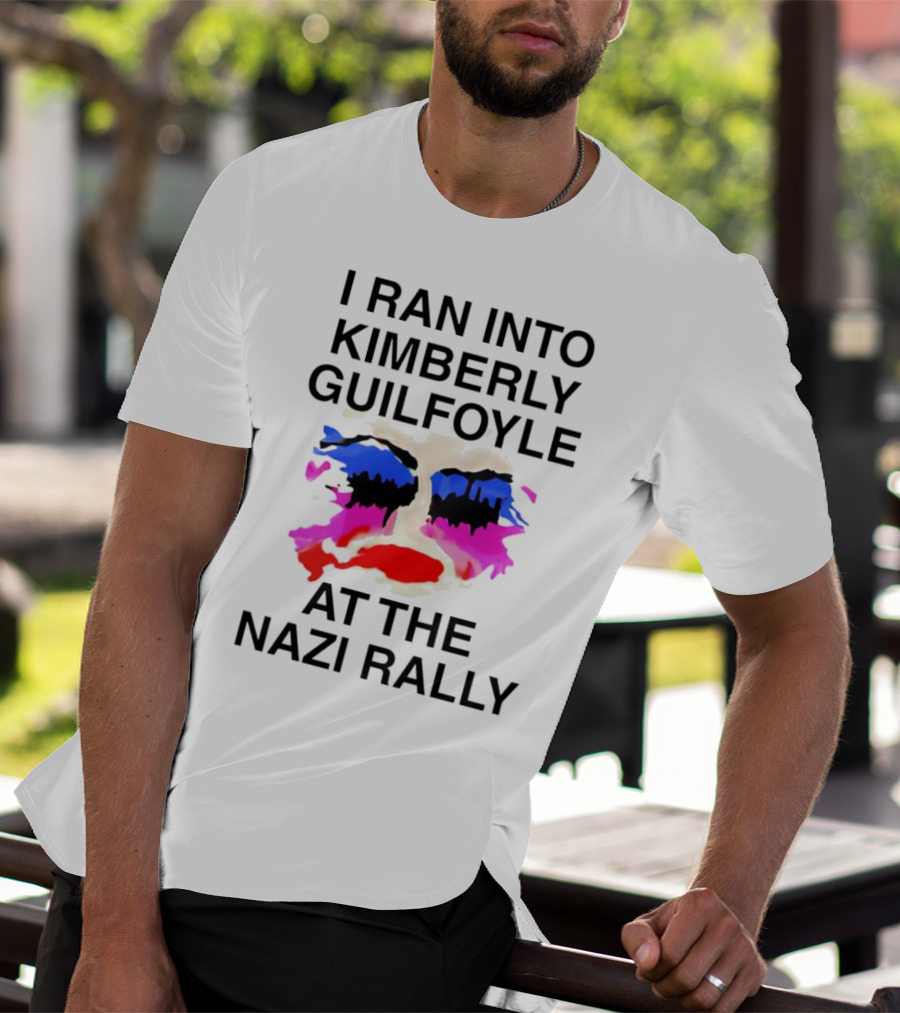 I Ran Into Kimberly Guilfoyle At The Nazi Rally T-Shirt