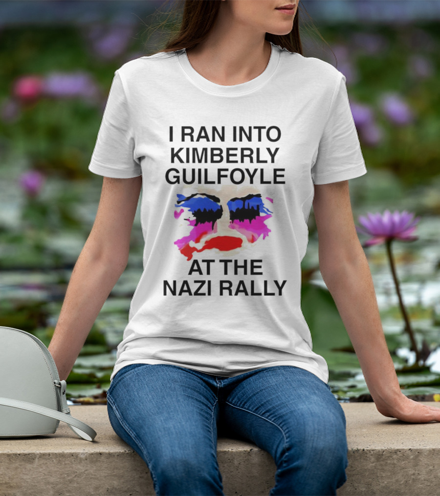 I Ran Into Kimberly Guilfoyle At The Nazi Rally T-Shirt