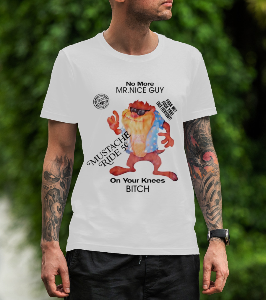 No More Mr Nice Guy Mustache Ride On Your Knees Bitch T-Shirt