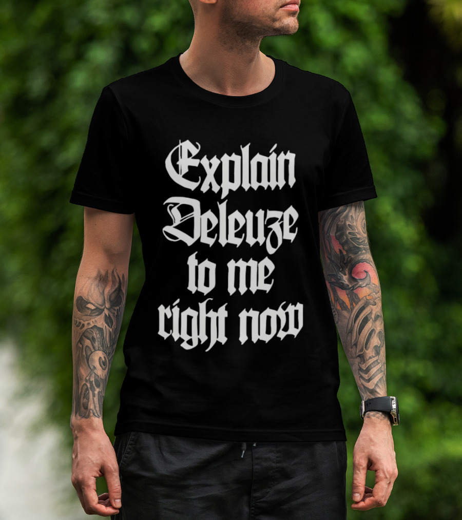 Explain Deleuze To Me Right Now Gothic Font T-Shirt