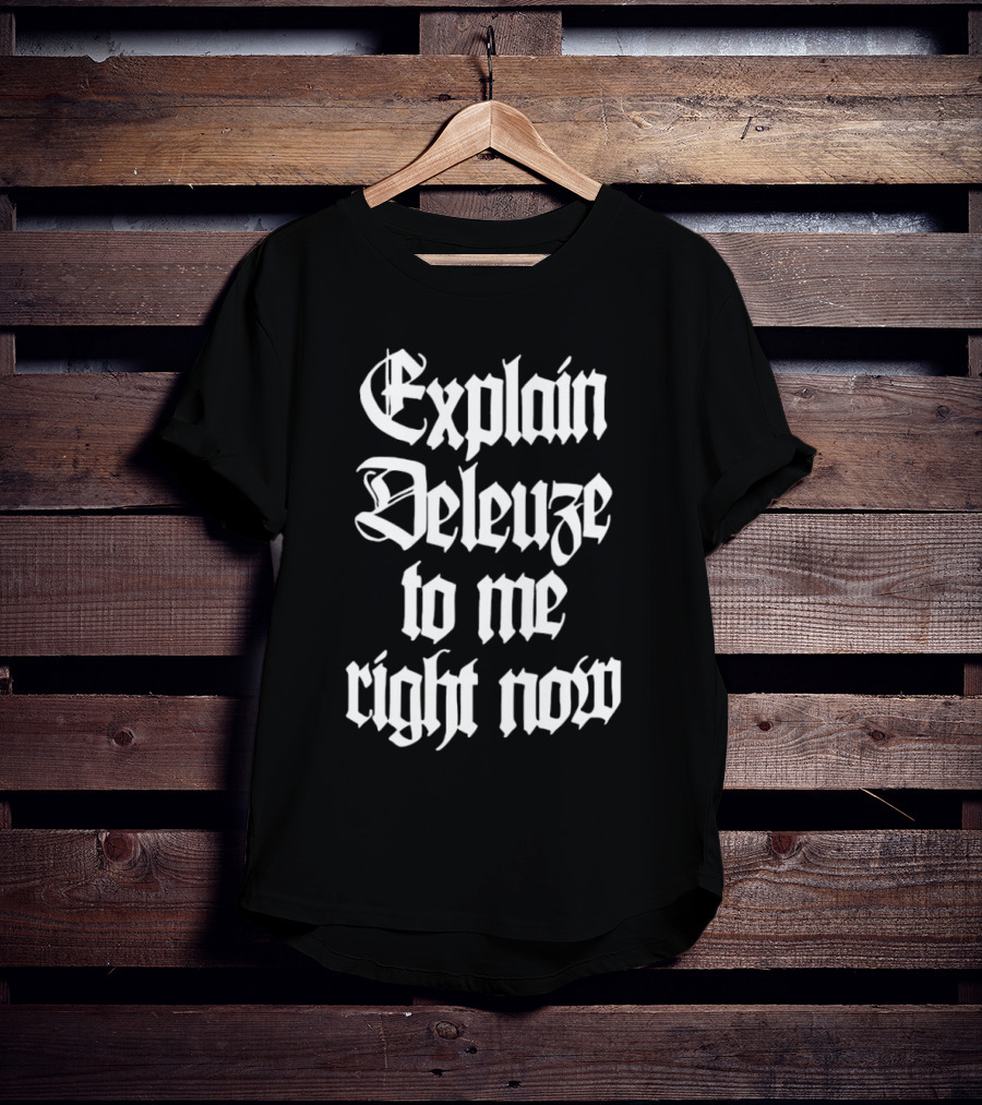 Explain Deleuze To Me Right Now Gothic Font T-Shirt