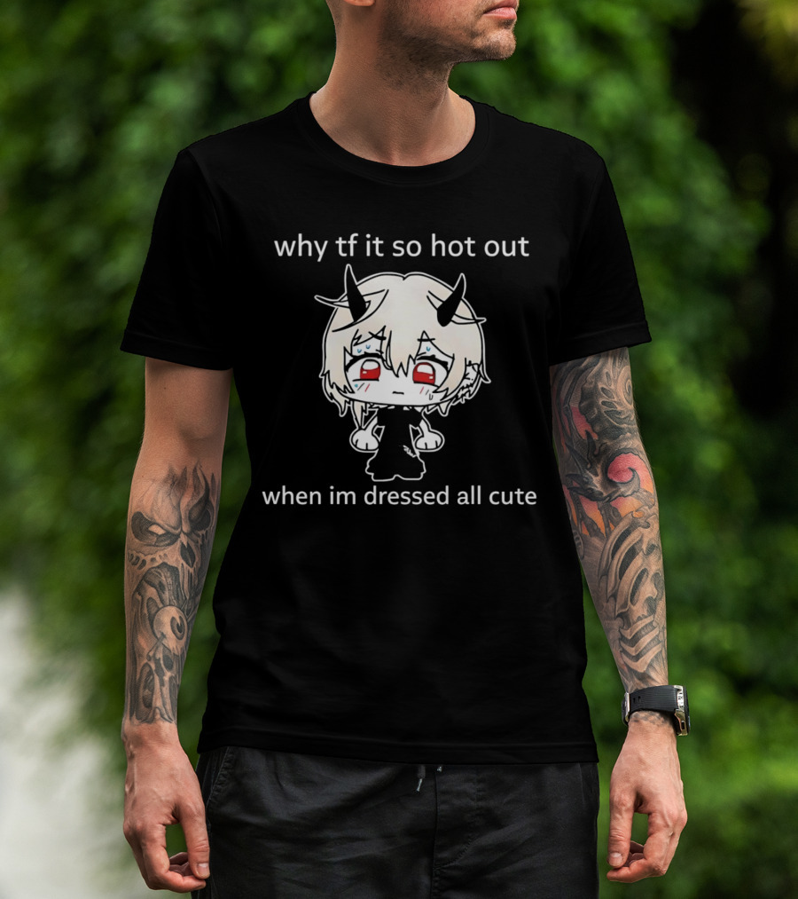 Why Tf It So Hot Out When Im Dressed All Cute Kawaii Demon Character T-Shirt