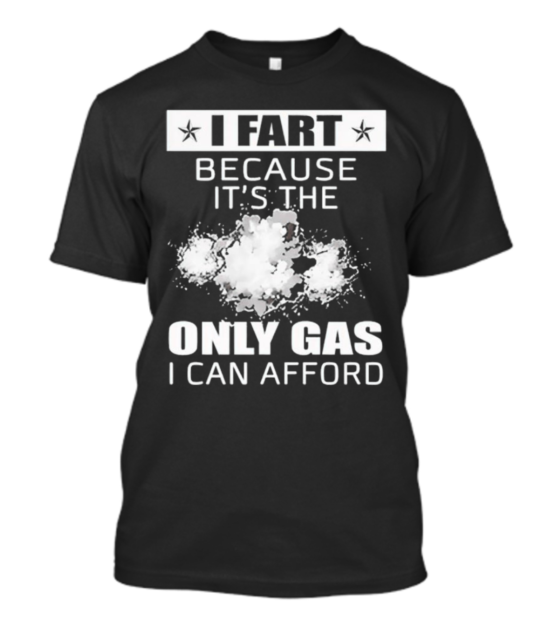 I Fart Because It's The Only Gas I Can Afford Explosive Humor T-Shirt