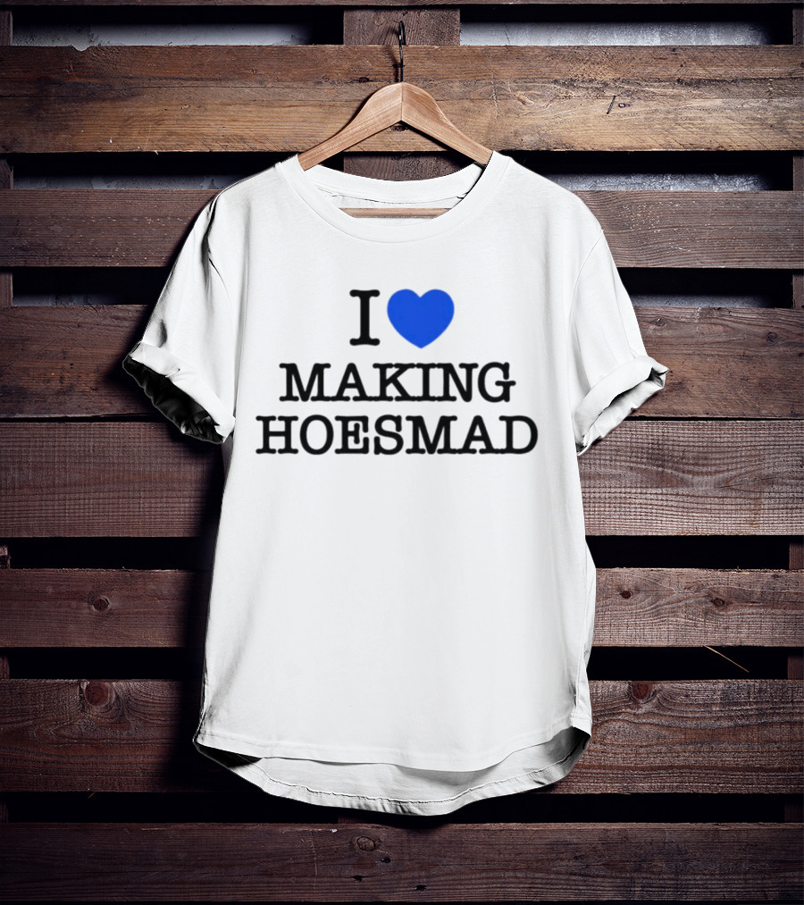 I Heart Making Hoesmad Bold Black Text With Blue Heart T-Shirt