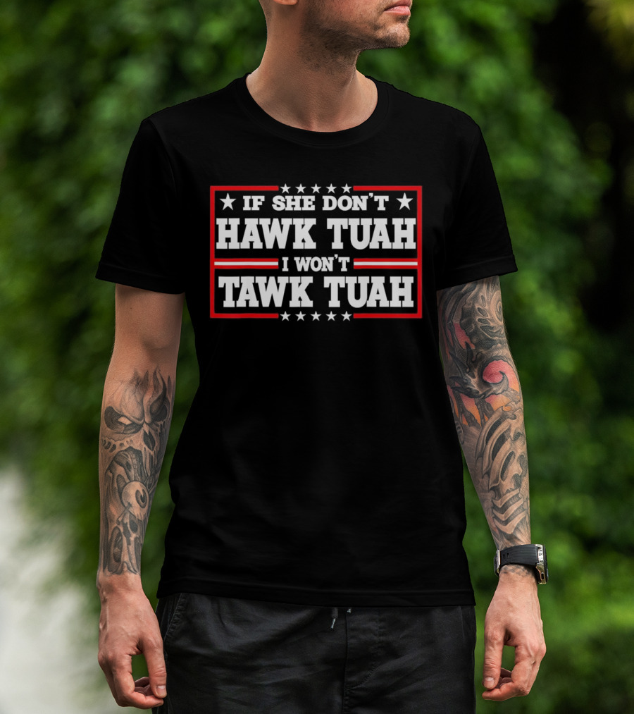 If She Don’t Hawk Tuah I Won’t Tawk Tuah T-Shirt