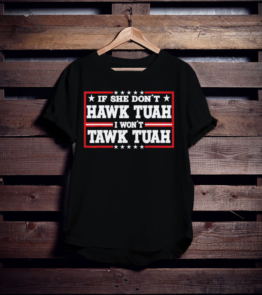 If She Don’t Hawk Tuah I Won’t Tawk Tuah T-Shirt
