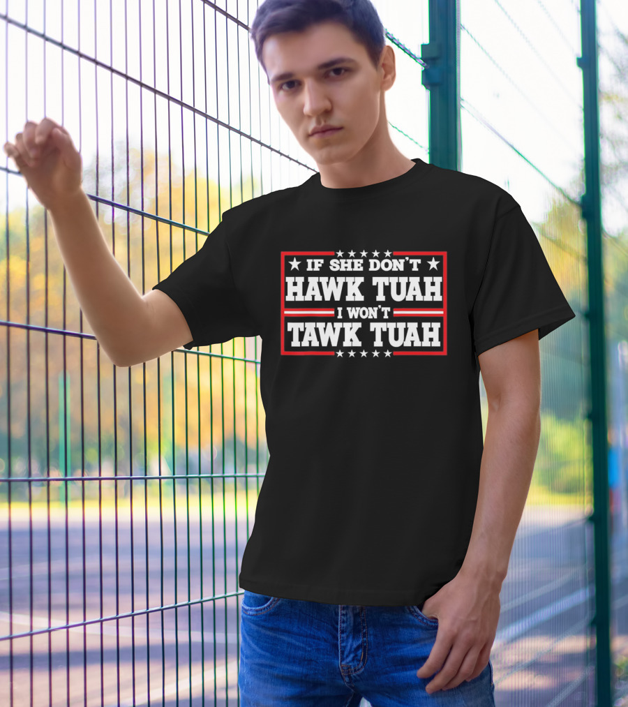 If She Don’t Hawk Tuah I Won’t Tawk Tuah T-Shirt