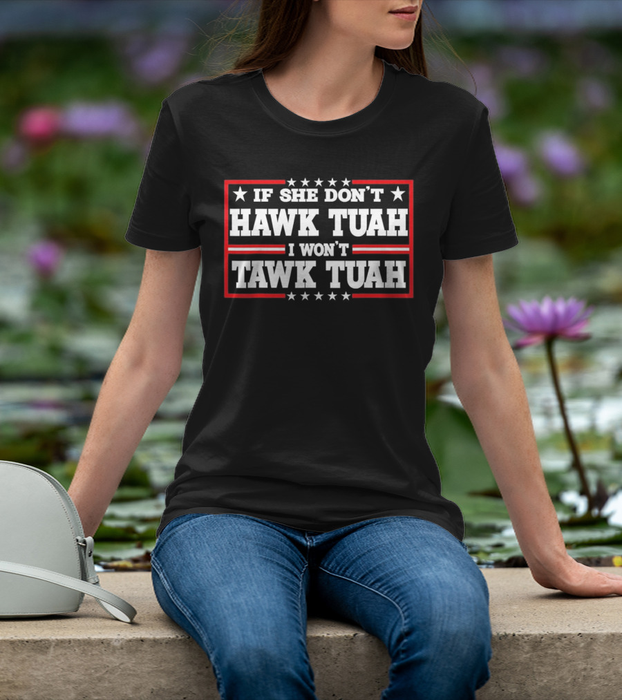 If She Don’t Hawk Tuah I Won’t Tawk Tuah T-Shirt