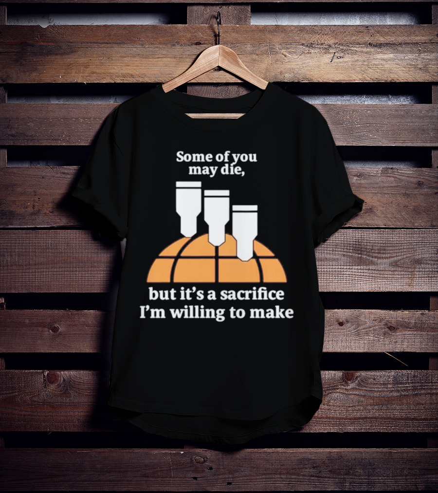 Some Of You May Die I'm Willing To Make Basketball Bombs T-Shirt