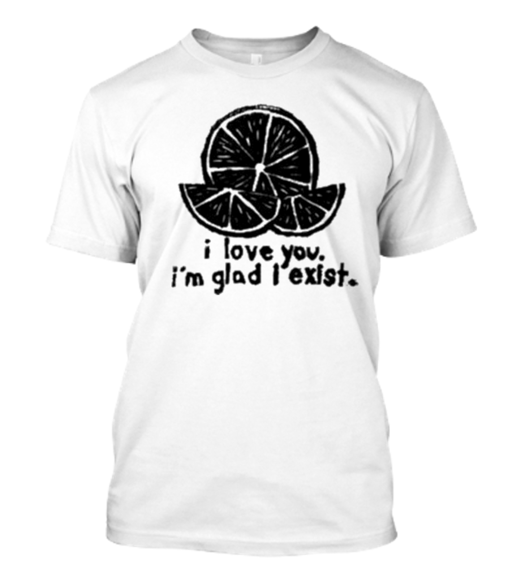 I Love You I’m Glad I Exist Citrus T-Shirt