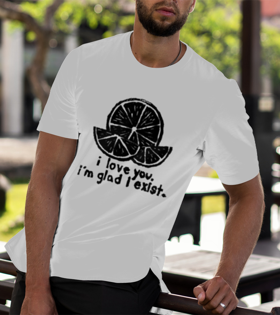 I Love You I’m Glad I Exist Citrus T-Shirt