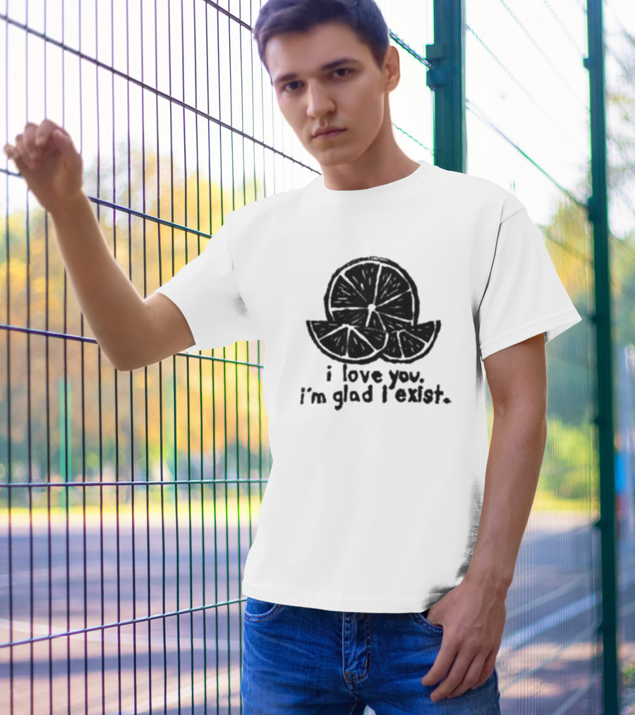 I Love You I’m Glad I Exist Citrus T-Shirt