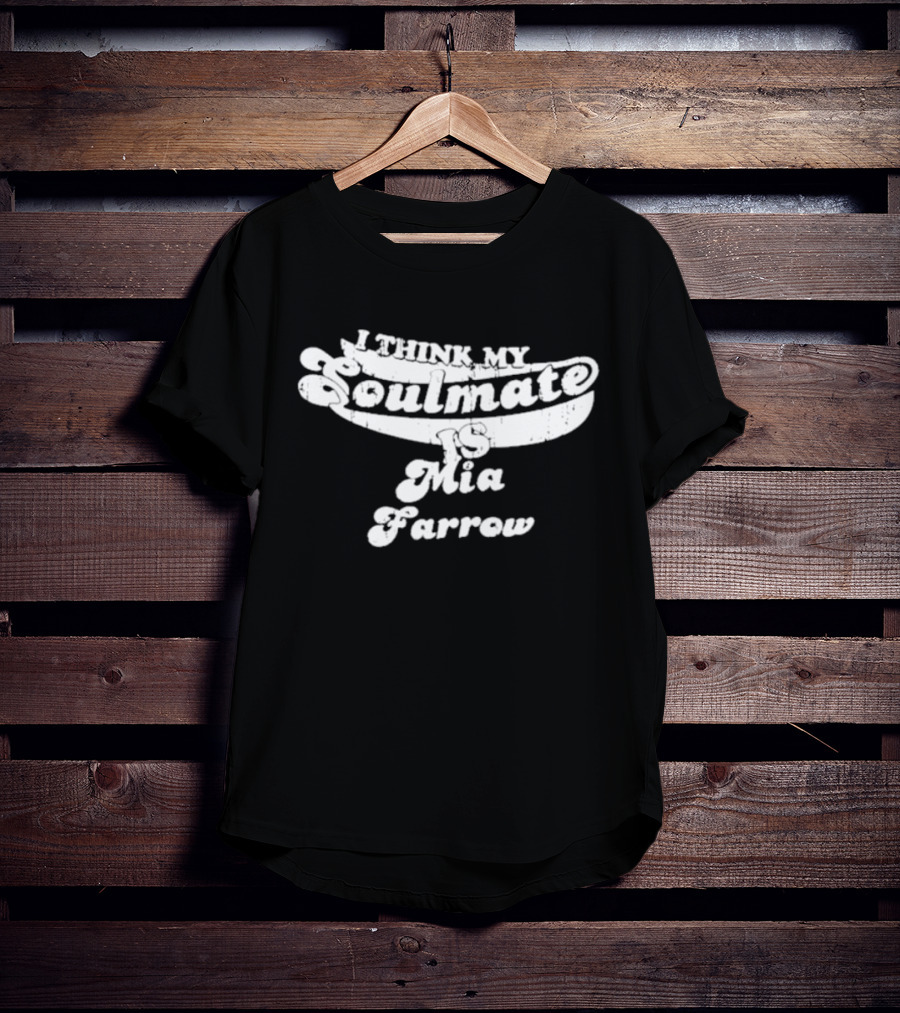 I Think My Soulmate Is Mia Farrow T-Shirt