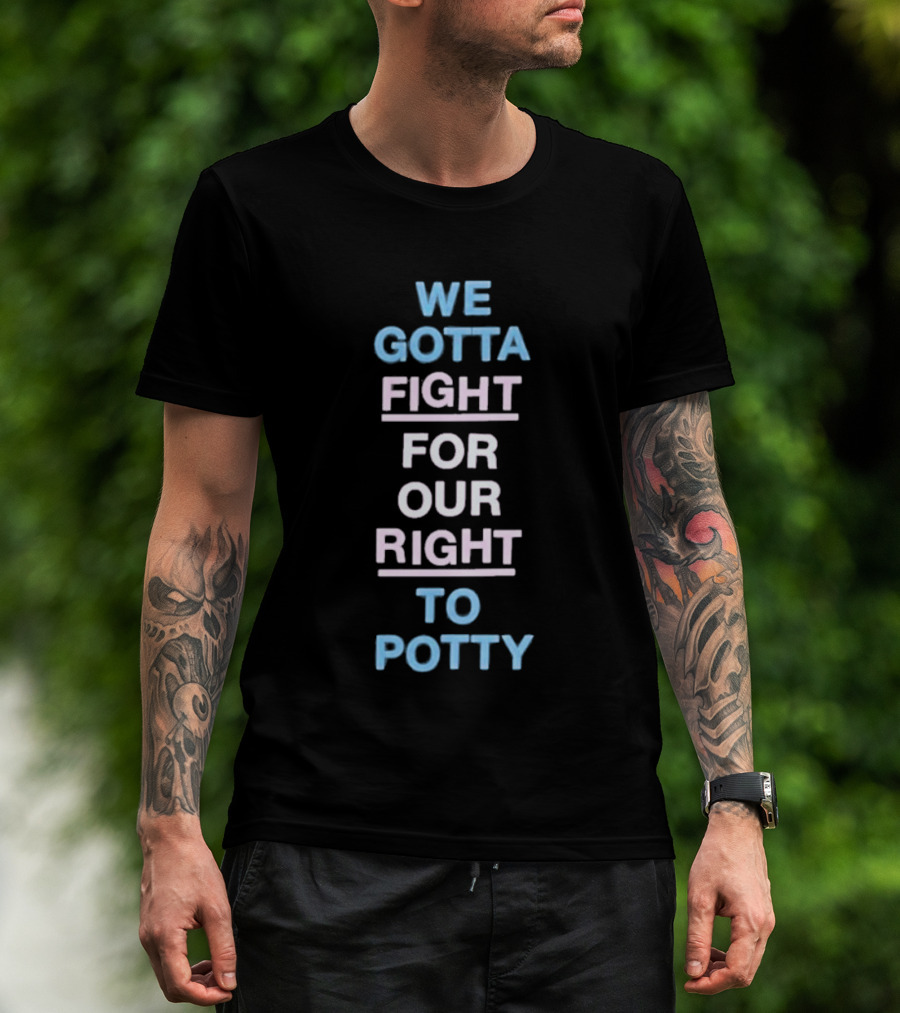 We Gotta Fight For Our Right To Potty T-Shirt