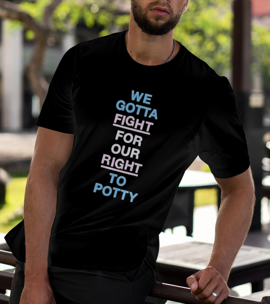 We Gotta Fight For Our Right To Potty T-Shirt