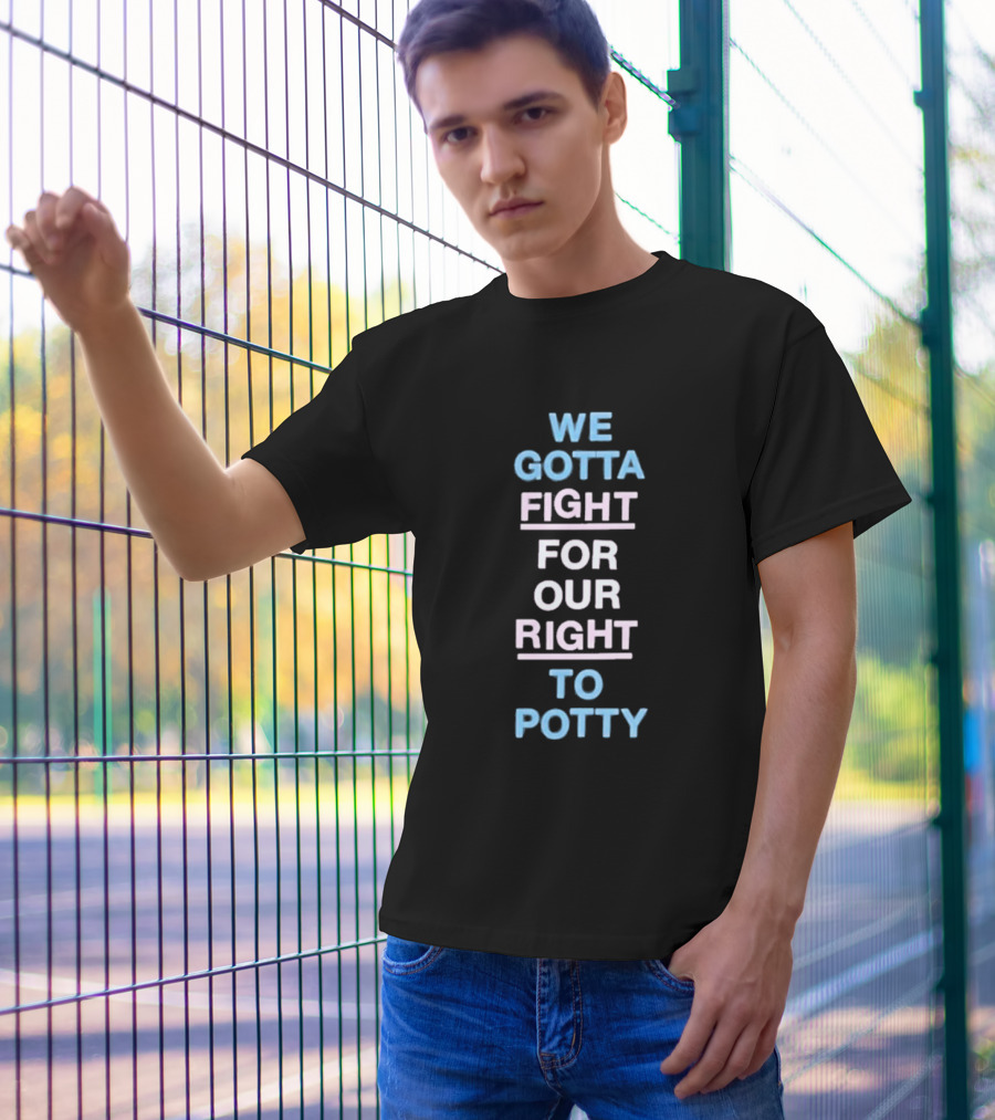 We Gotta Fight For Our Right To Potty T-Shirt