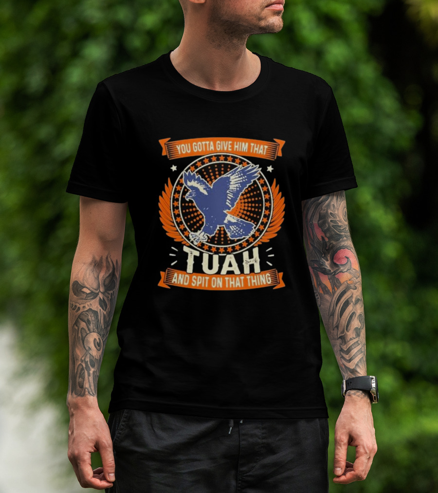 You Gotta Give Him That Tuah And Spit On That Thing Eagle Emblem T-Shirt