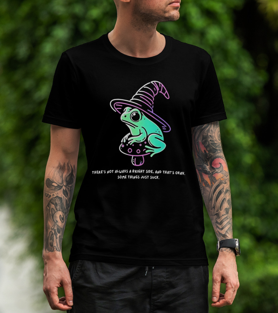 Frog Wizard On Mushroom With Witch Hat There's Not Always A Bright Side Some Things Just Suck T-Shirt