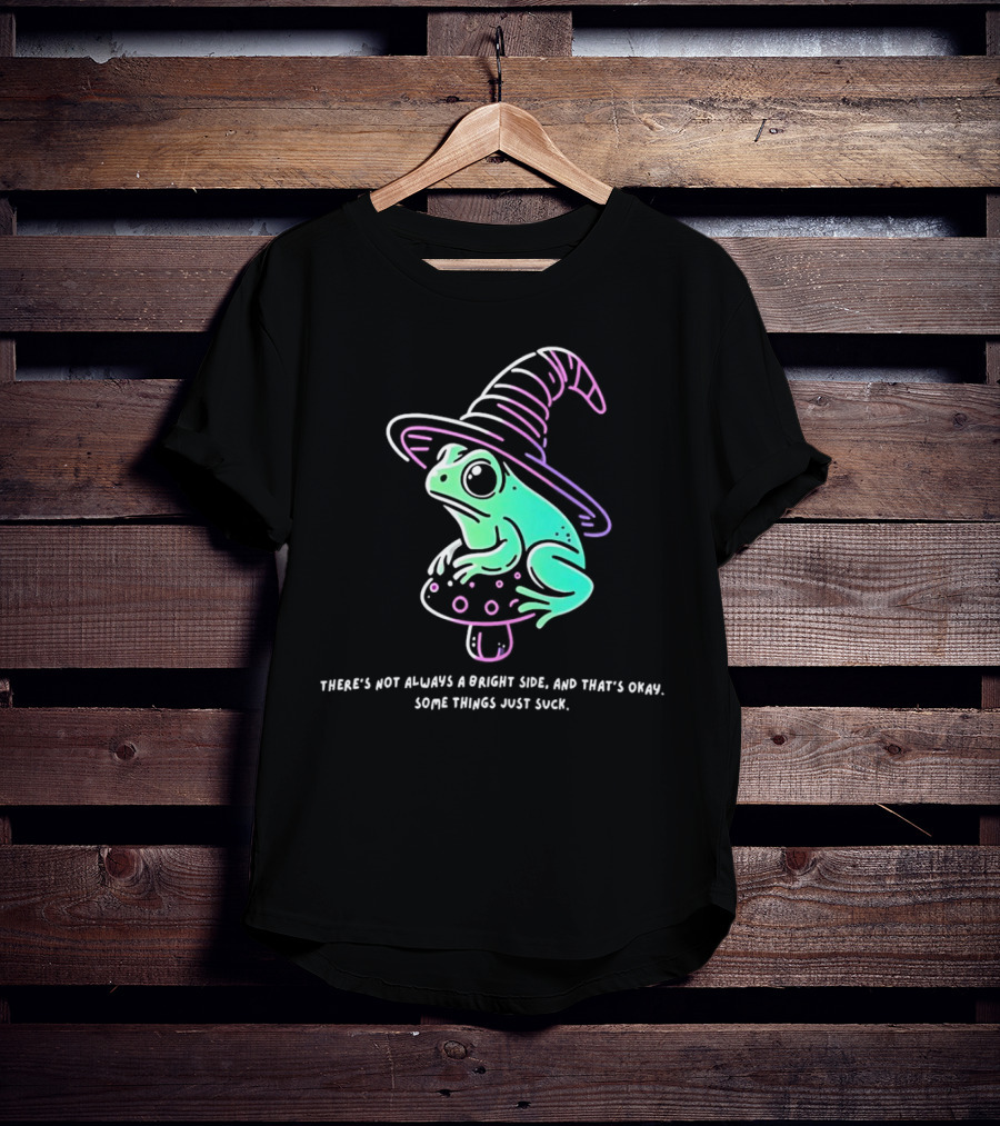 Frog Wizard On Mushroom With Witch Hat There's Not Always A Bright Side Some Things Just Suck T-Shirt
