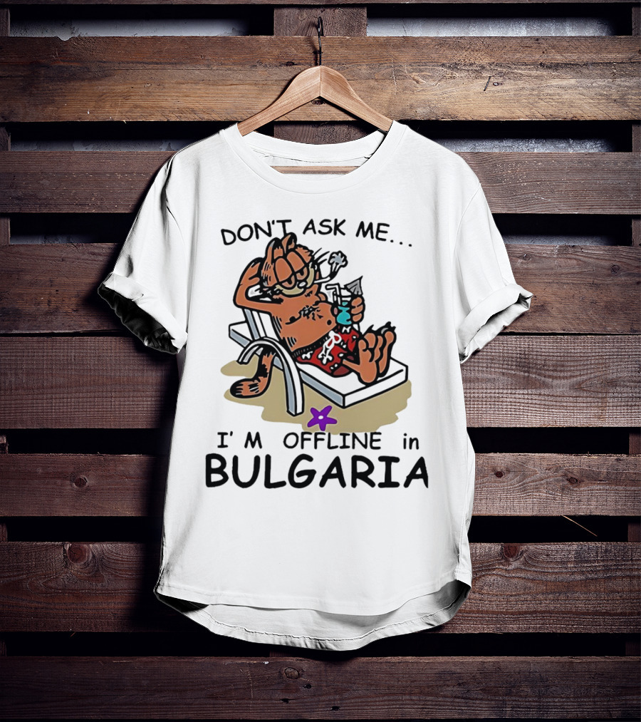 Garfield Relaxing Don't Ask Me I'm Offline In Bulgaria Holiday Mood T-Shirt