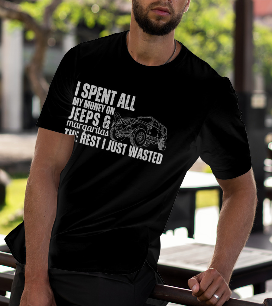I Spent All My Money On Jeeps And Margaritas The Rest I Just Wasted Jeep T-Shirt