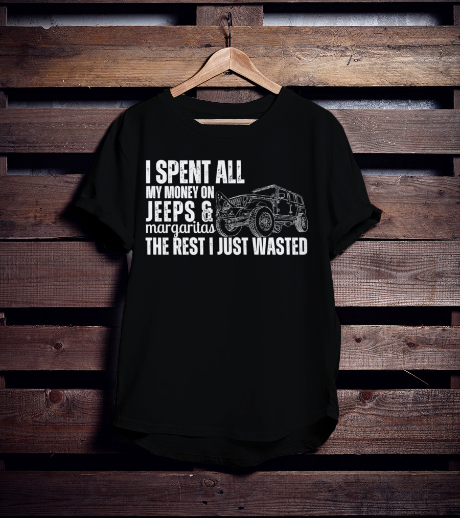 I Spent All My Money On Jeeps And Margaritas The Rest I Just Wasted Jeep T-Shirt