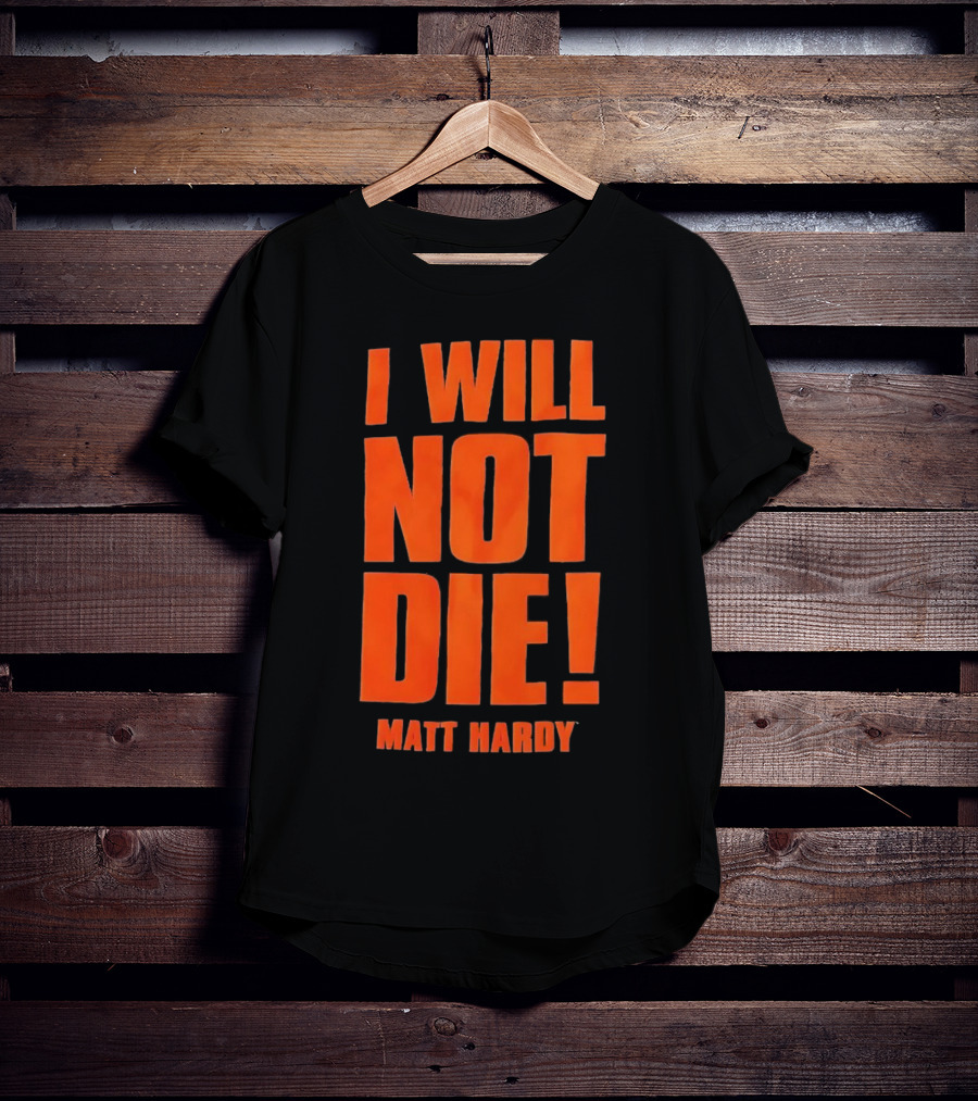 I Will Not Die Matt Hardy Wrestling T-Shirt