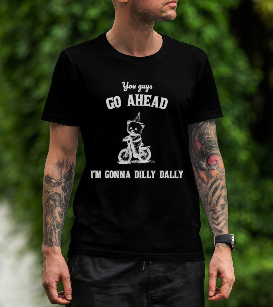 Teddy Bear Riding Bicycle With Party Hat Saying You Guys Go Ahead I'm Gonna Dilly Dally T-Shirt