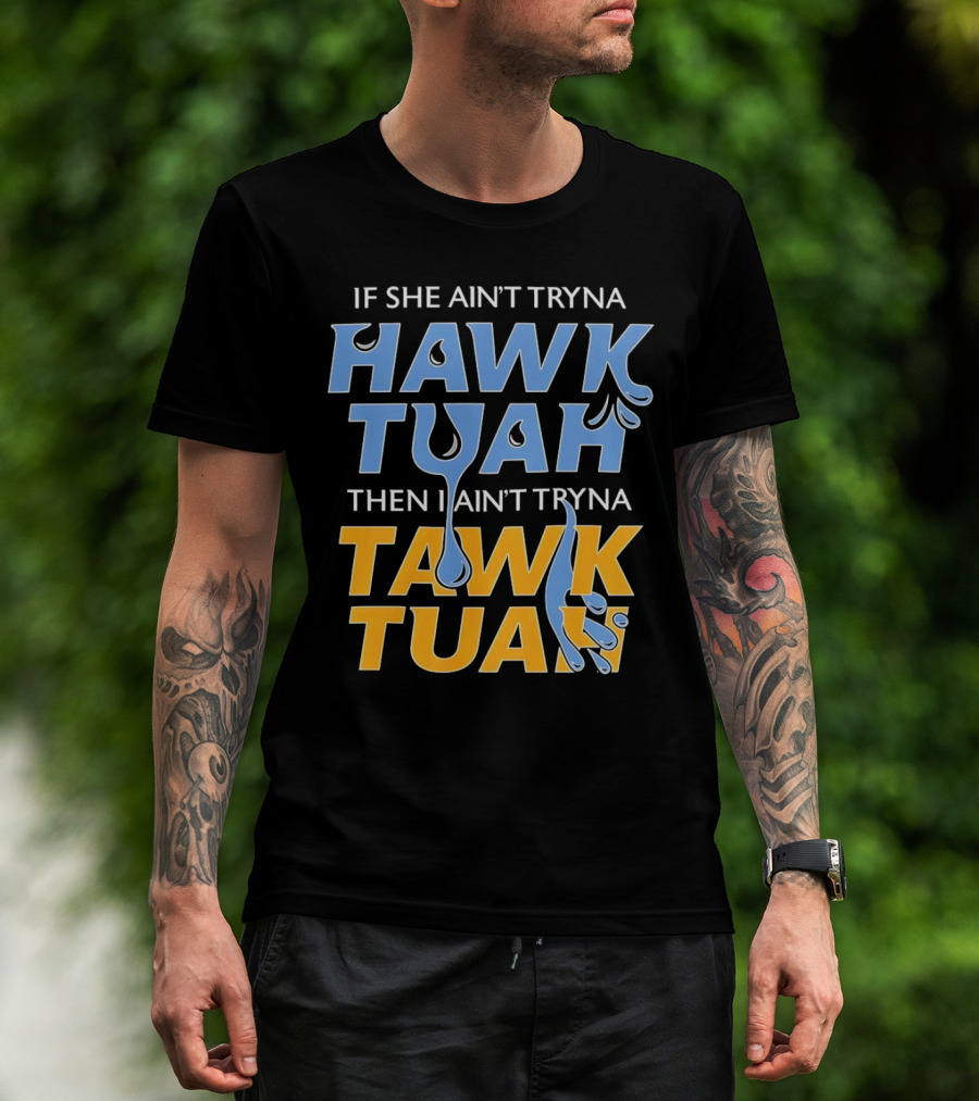 If She Ain’t Tryna Hawk Tuah Then I Ain’t Tryna Tawk Tuah T-Shirt
