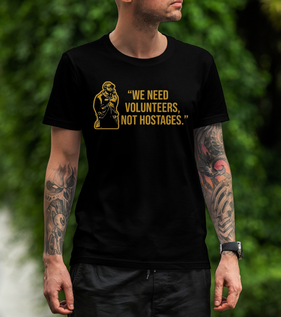Mike Tomlin We Need Volunteers Not Hostages T-Shirt
