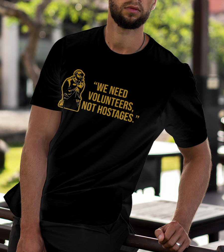 Mike Tomlin We Need Volunteers Not Hostages T-Shirt