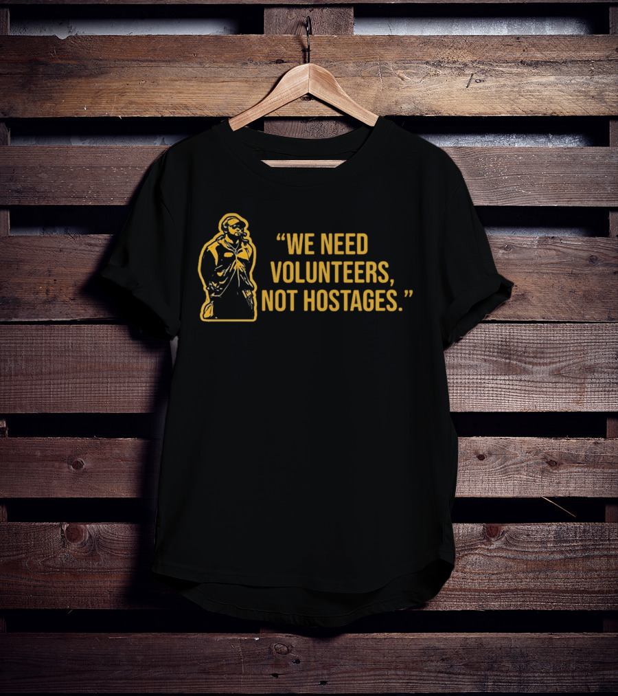 Mike Tomlin We Need Volunteers Not Hostages T-Shirt