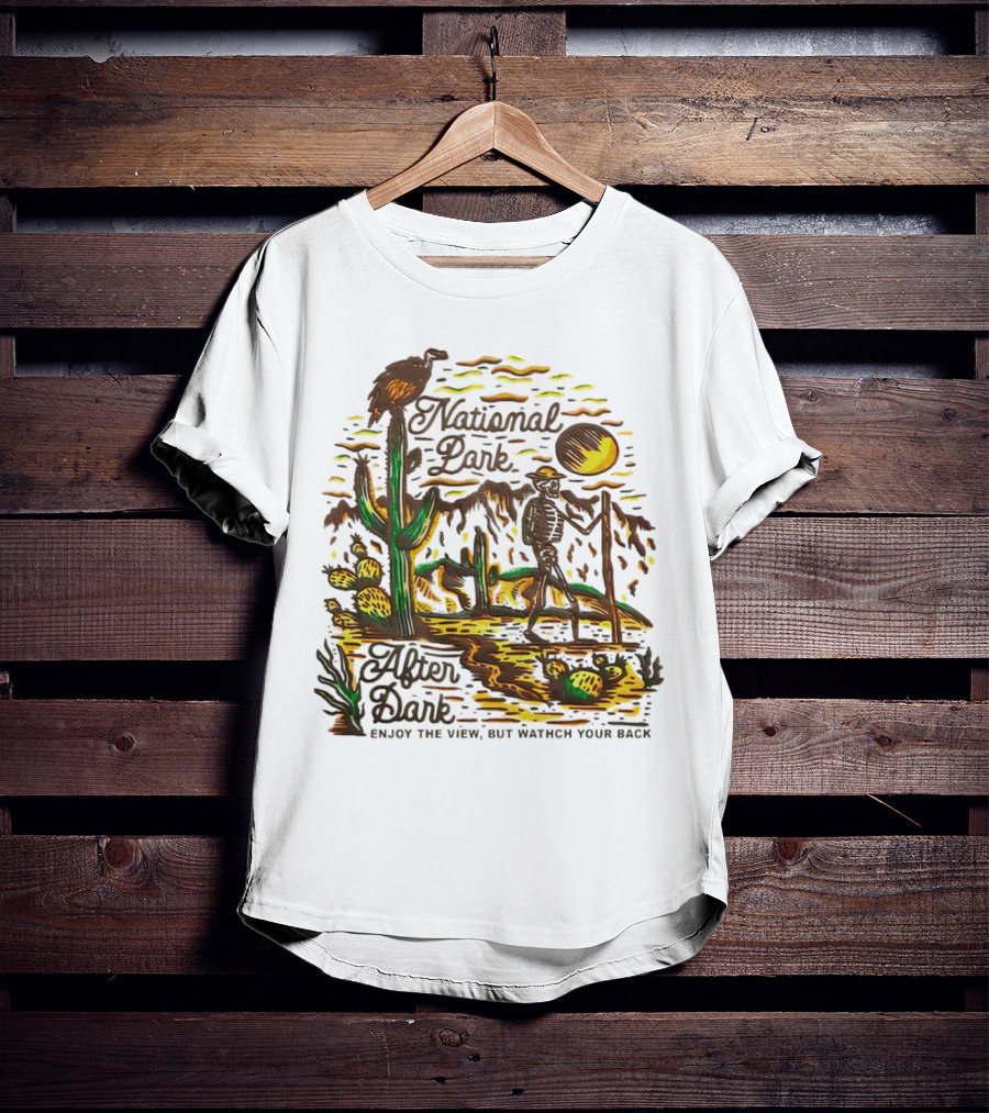 National Park After Dark Enjoy The View But Watch Your Back Desert Skeleton T-Shirt