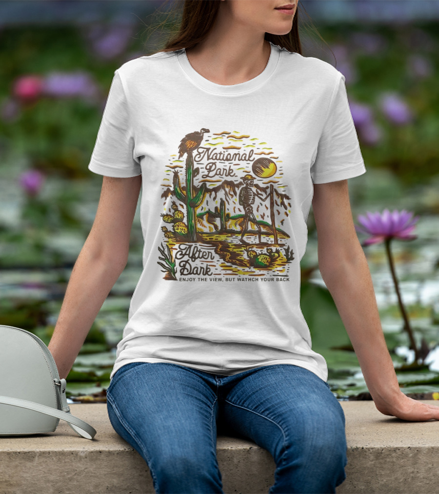 National Park After Dark Enjoy The View But Watch Your Back Desert Skeleton T-Shirt
