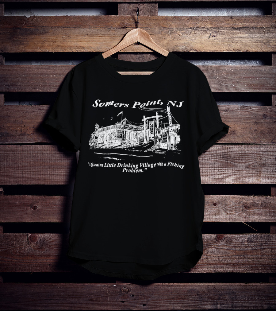 Somers Point NJ Quaint Little Drinking Village Fishing Problem T-Shirt