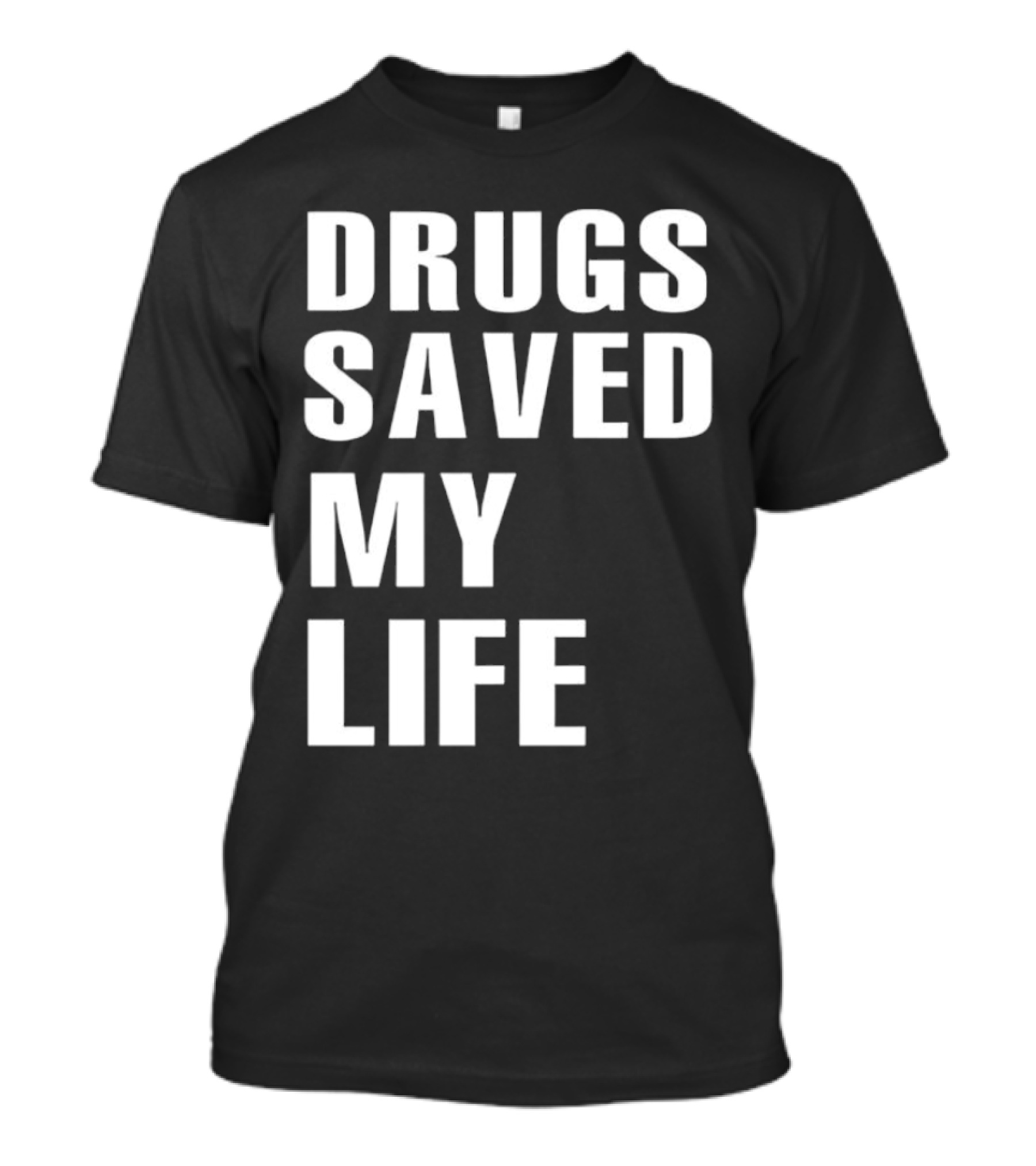 Drugs Saved My Life T-Shirt