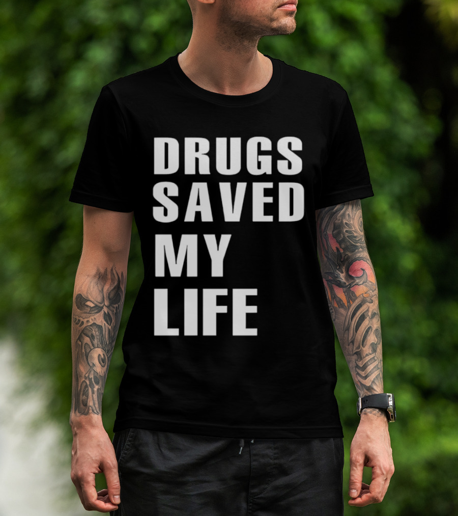 Drugs Saved My Life T-Shirt